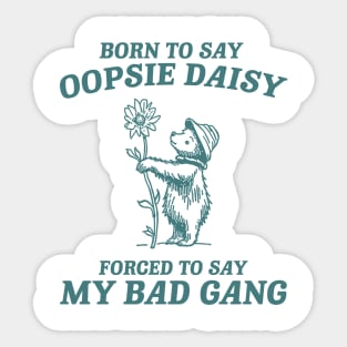 Born To Say Oopsie Daisy - Unisex T Shirt, Vintage Drawing T Shirt, Cartoon Meme T Shirt, Sarcastic T Shirt, Unisex Sticker